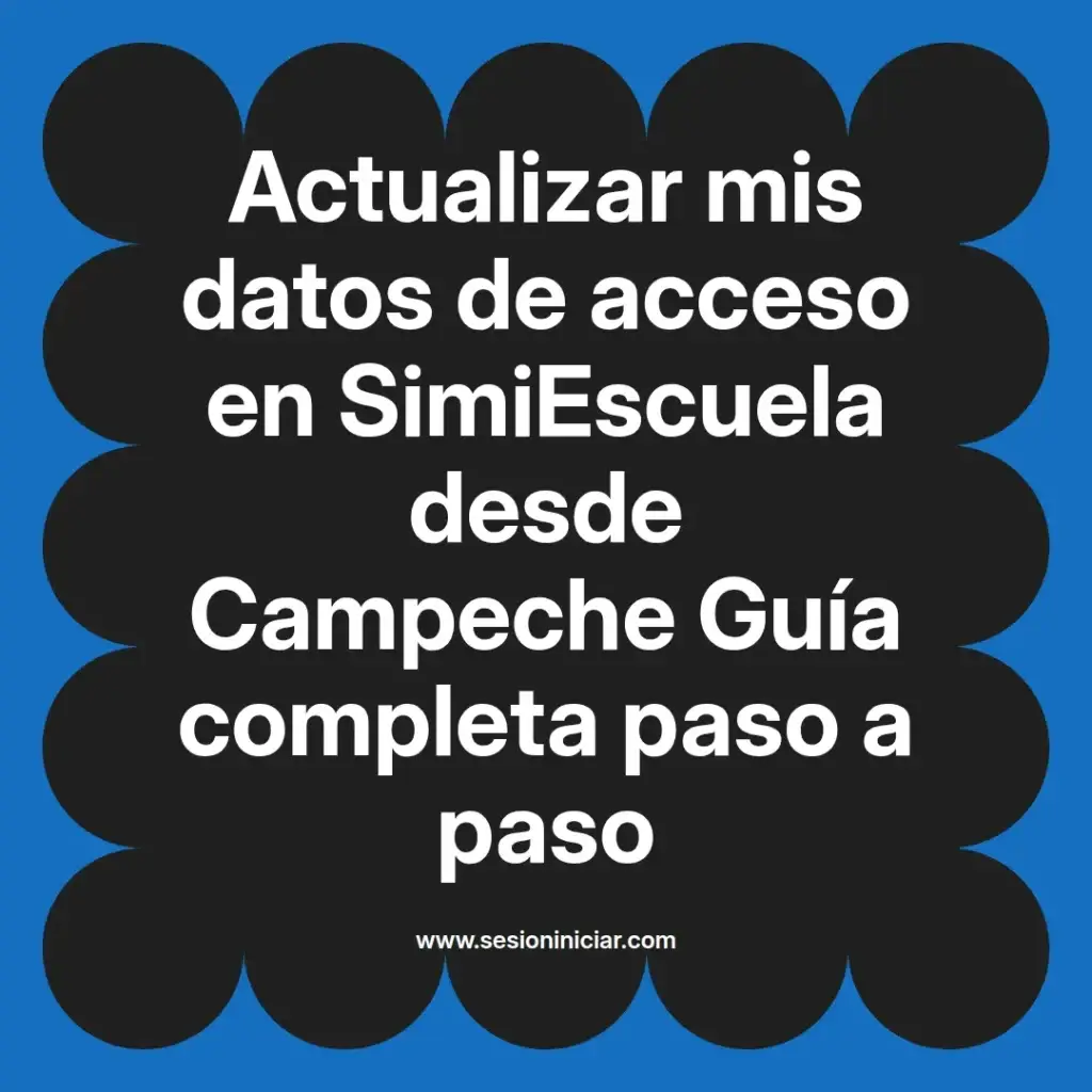 Actualizar mis datos de acceso en SimiEscuela desde Campeche Guía completa paso a paso