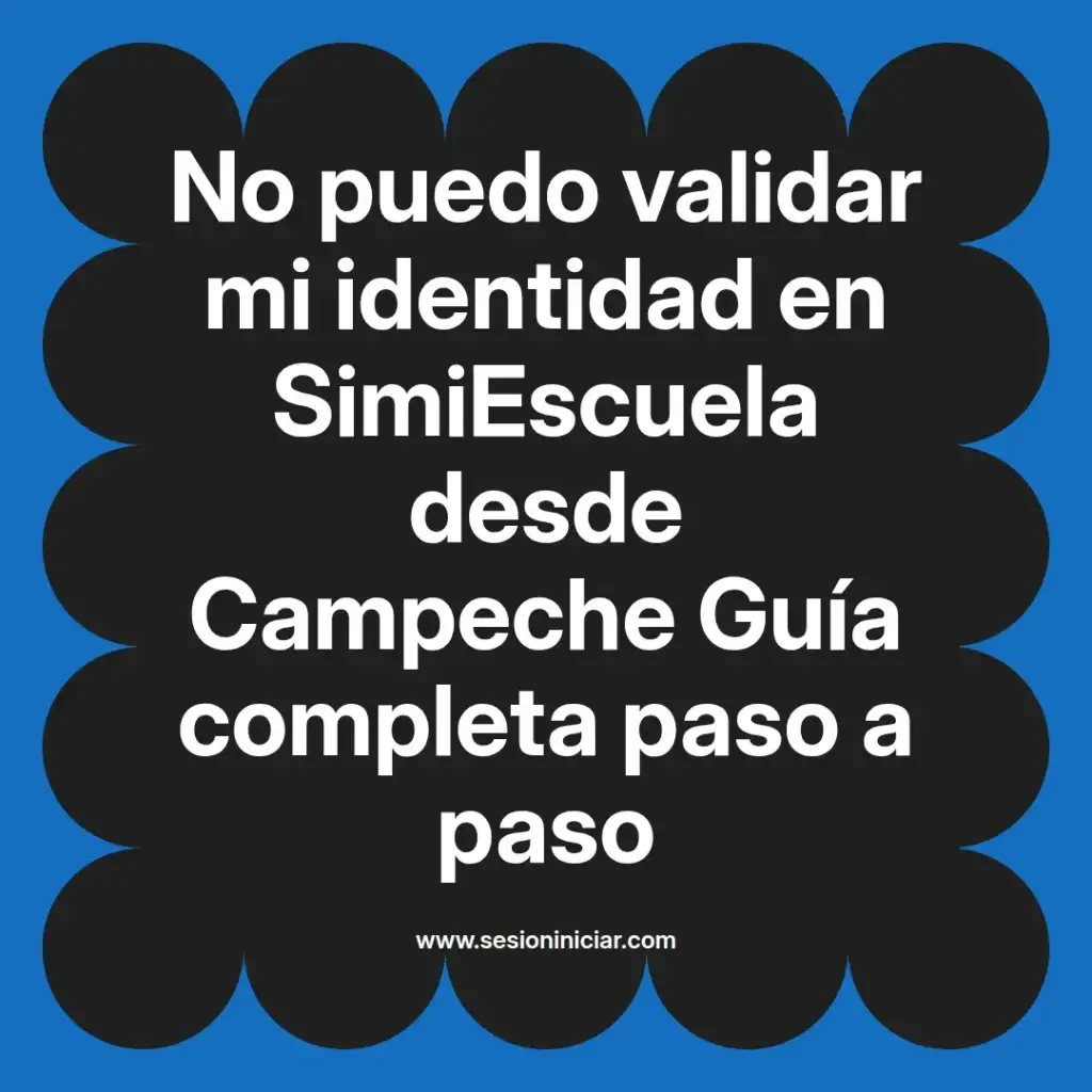 No puedo validar mi identidad en SimiEscuela desde Campeche Guía completa paso a paso