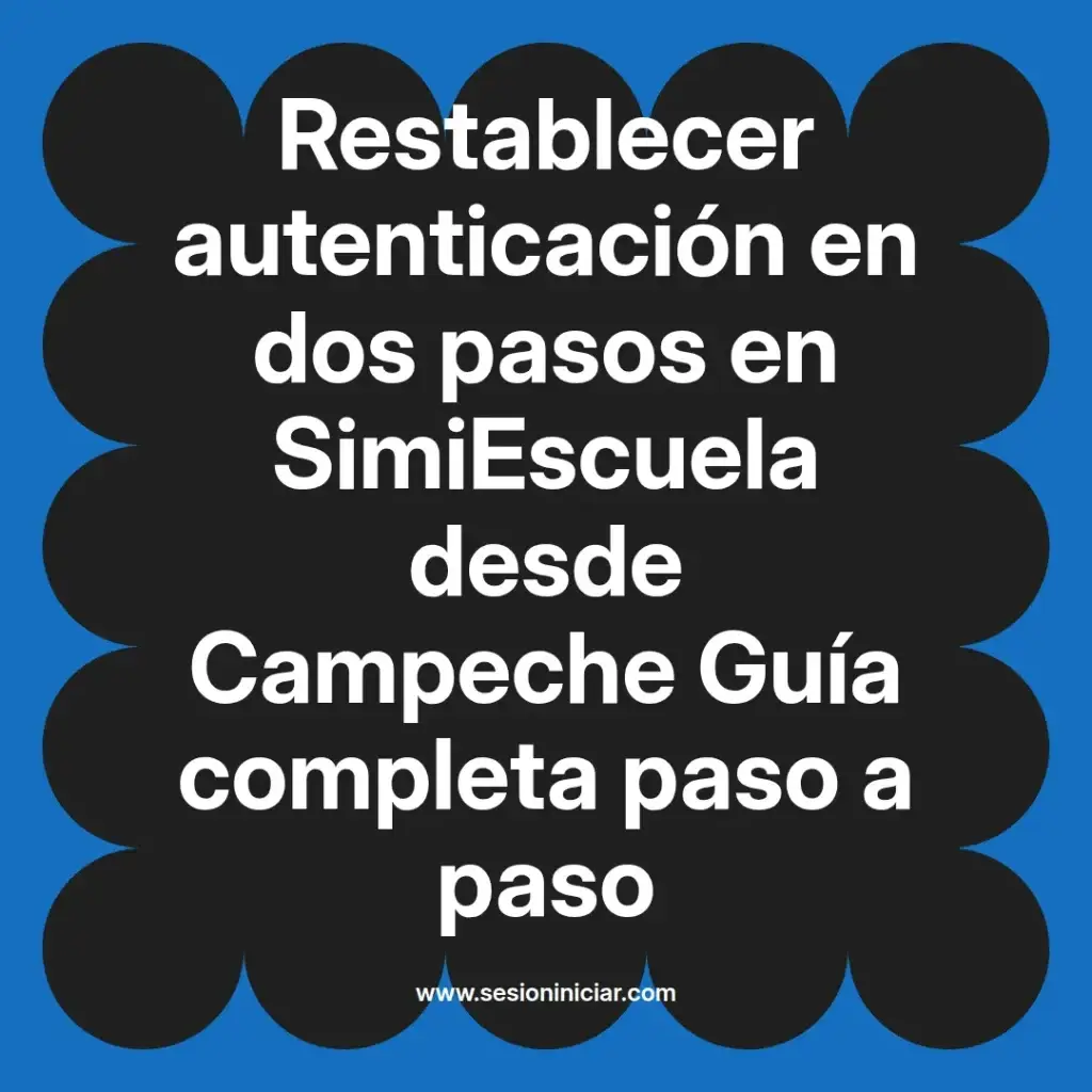 Restablecer autenticación en dos pasos en SimiEscuela desde Campeche Guía completa paso a paso