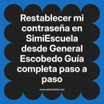 Restablecer mi contraseña en SimiEscuela: Guía paso a paso desde General Escobedo