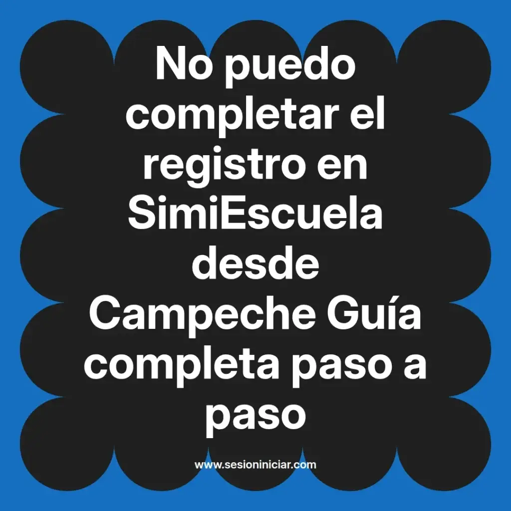 No puedo completar el registro en SimiEscuela desde Campeche Guía completa paso a paso