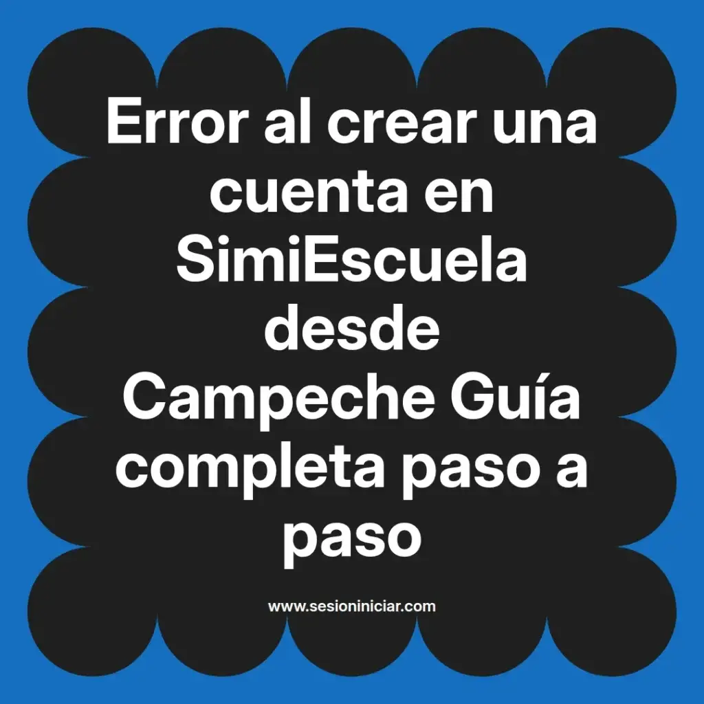 Error al crear una cuenta en SimiEscuela desde Campeche Guía completa paso a paso