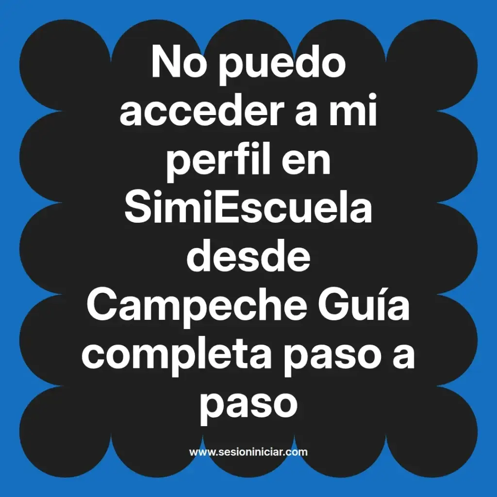 No puedo acceder a mi perfil en SimiEscuela desde Campeche Guía completa paso a paso