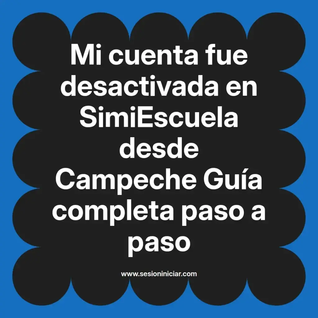 Mi cuenta fue desactivada en SimiEscuela desde Campeche Guía completa paso a paso