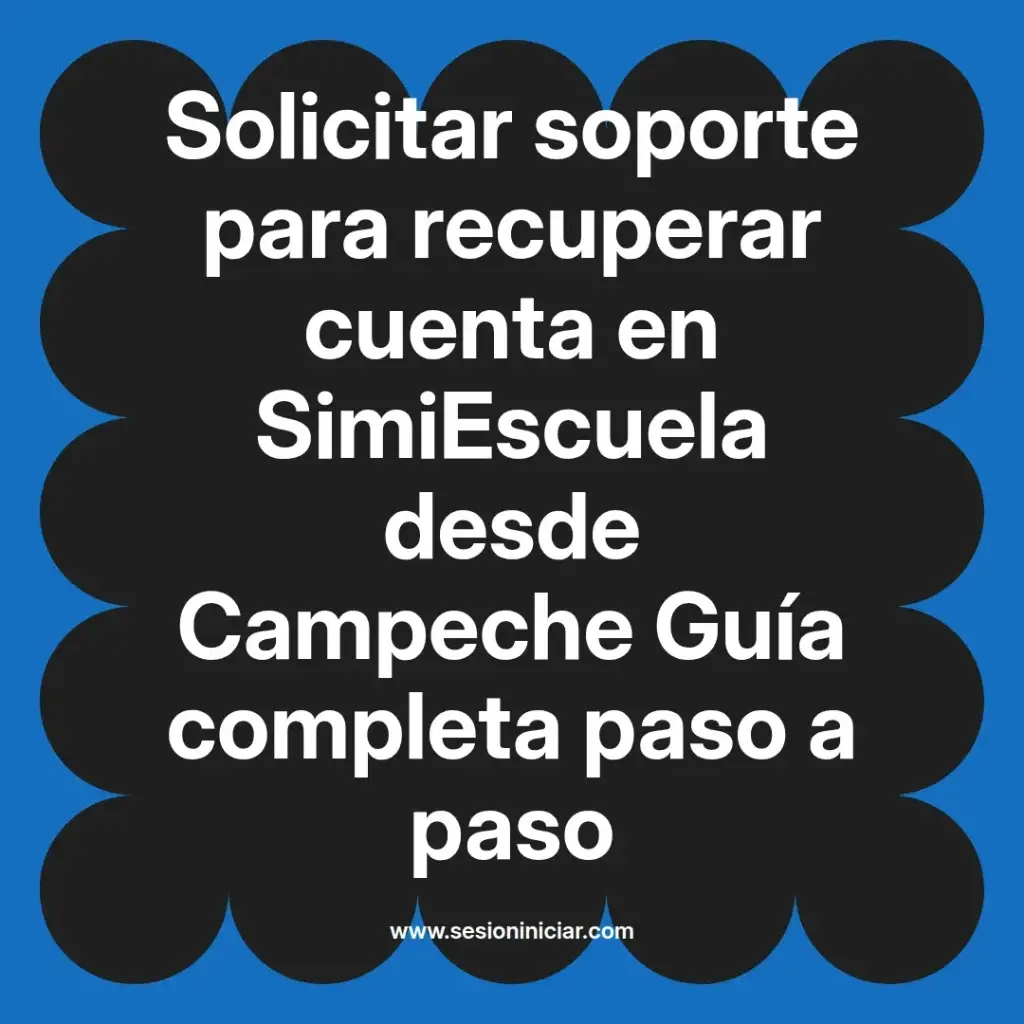 Solicitar soporte para recuperar cuenta en SimiEscuela desde Campeche Guía completa paso a paso