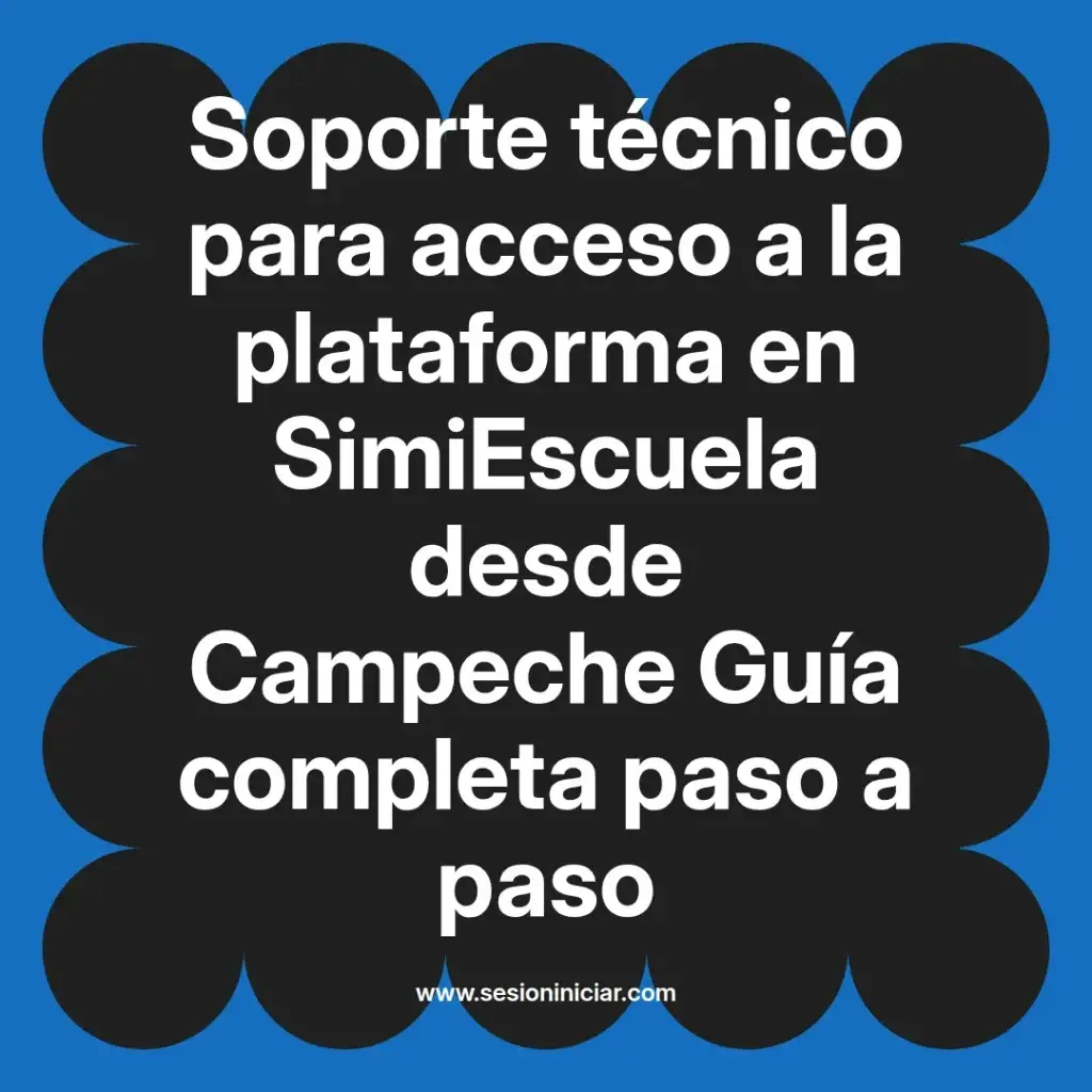 Soporte técnico para acceso a la plataforma en SimiEscuela desde Campeche Guía completa paso a paso