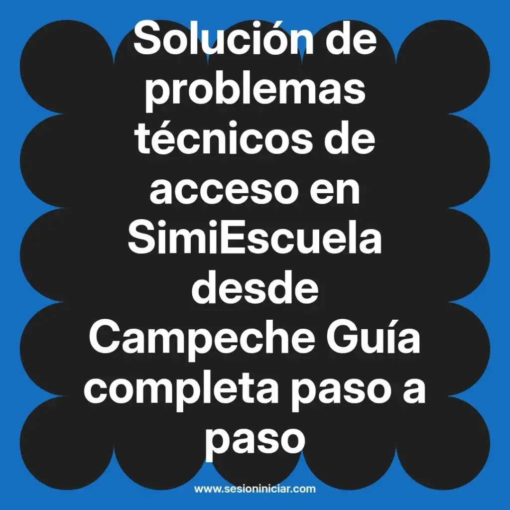 Solución de problemas técnicos de acceso en SimiEscuela desde Campeche Guía completa paso a paso