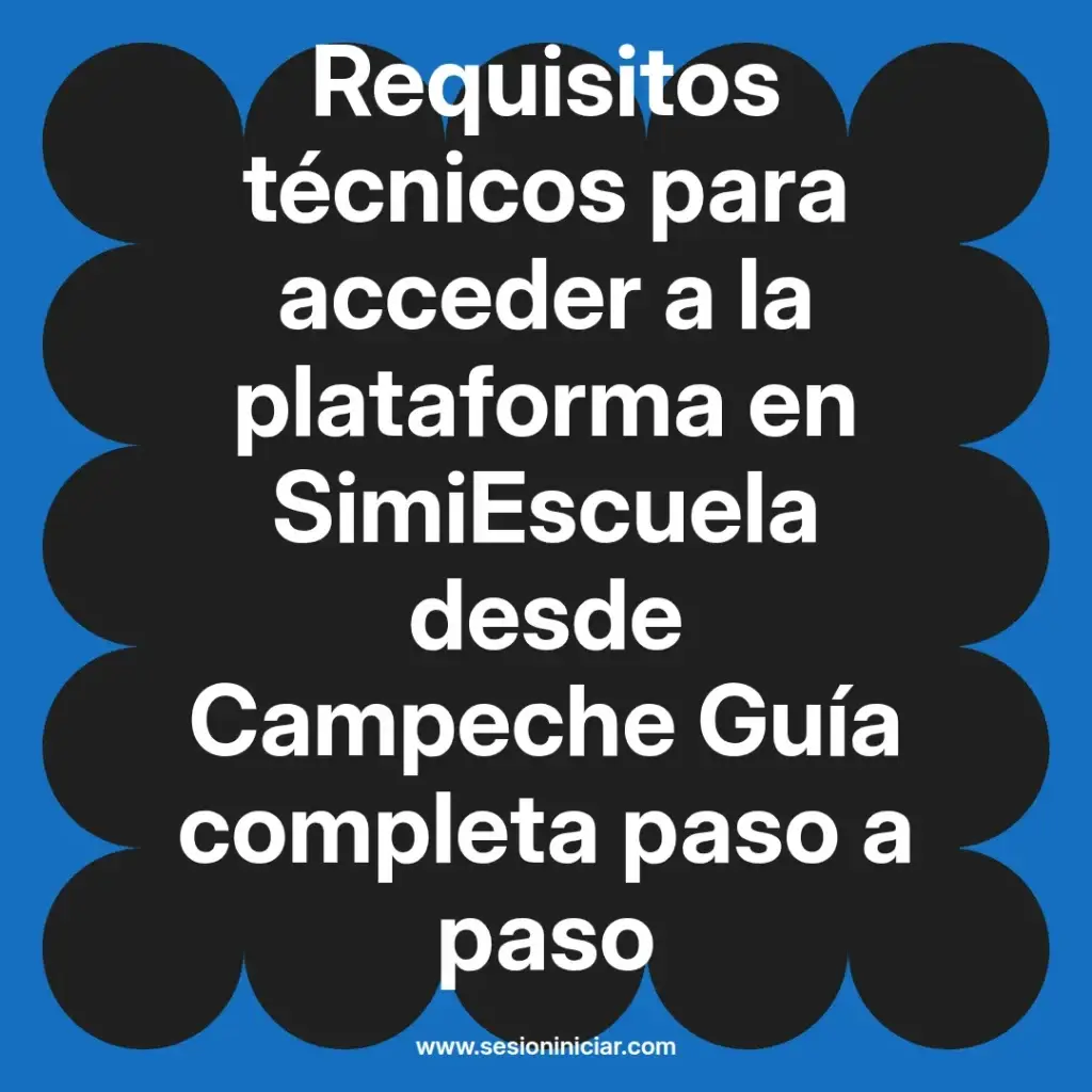 Requisitos técnicos para acceder a la plataforma en SimiEscuela desde Campeche Guía completa paso a paso