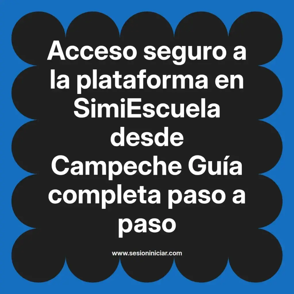 Acceso seguro a la plataforma en SimiEscuela desde Campeche Guía completa paso a paso