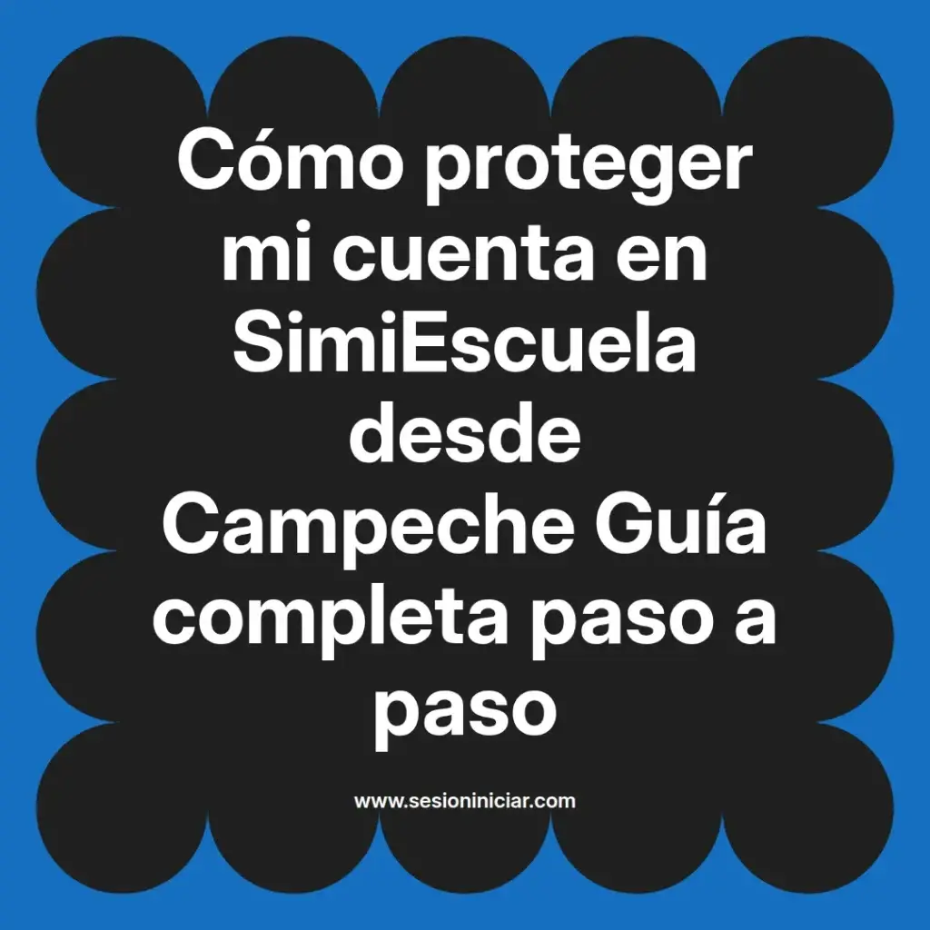 Cómo proteger mi cuenta en SimiEscuela desde Campeche Guía completa paso a paso