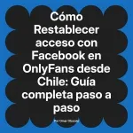 Restablecer acceso con Facebook en OnlyFans desde Chile: Guía completa paso a paso