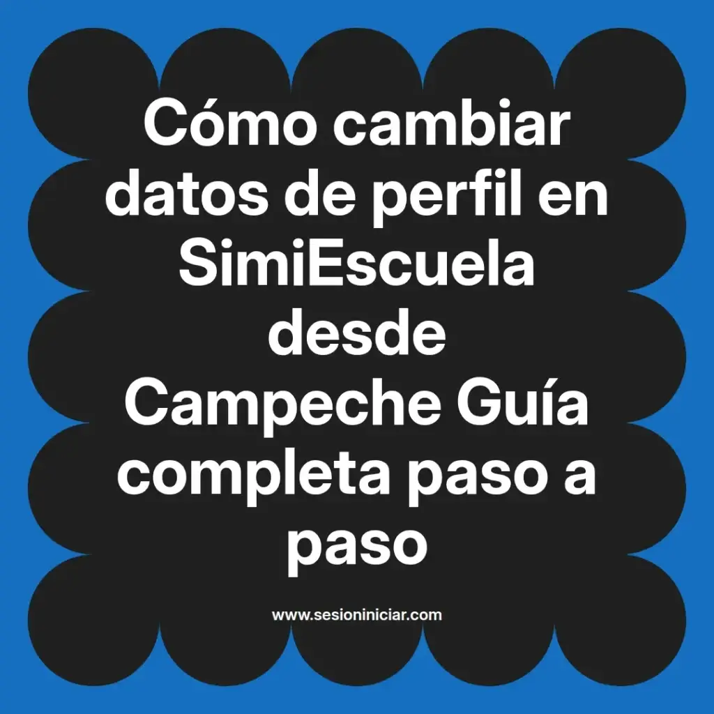 Cómo cambiar datos de perfil en SimiEscuela desde Campeche Guía completa paso a paso