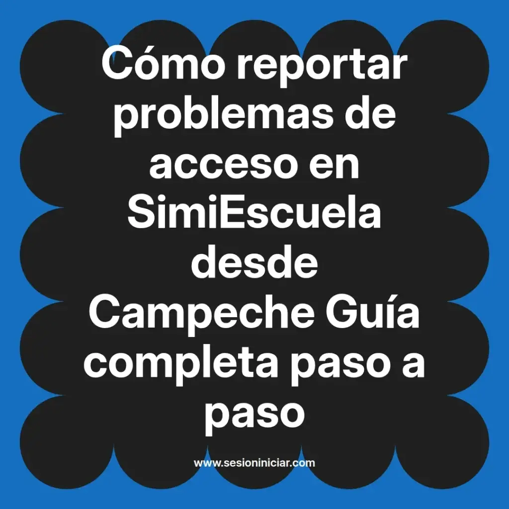 Cómo reportar problemas de acceso en SimiEscuela desde Campeche Guía completa paso a paso