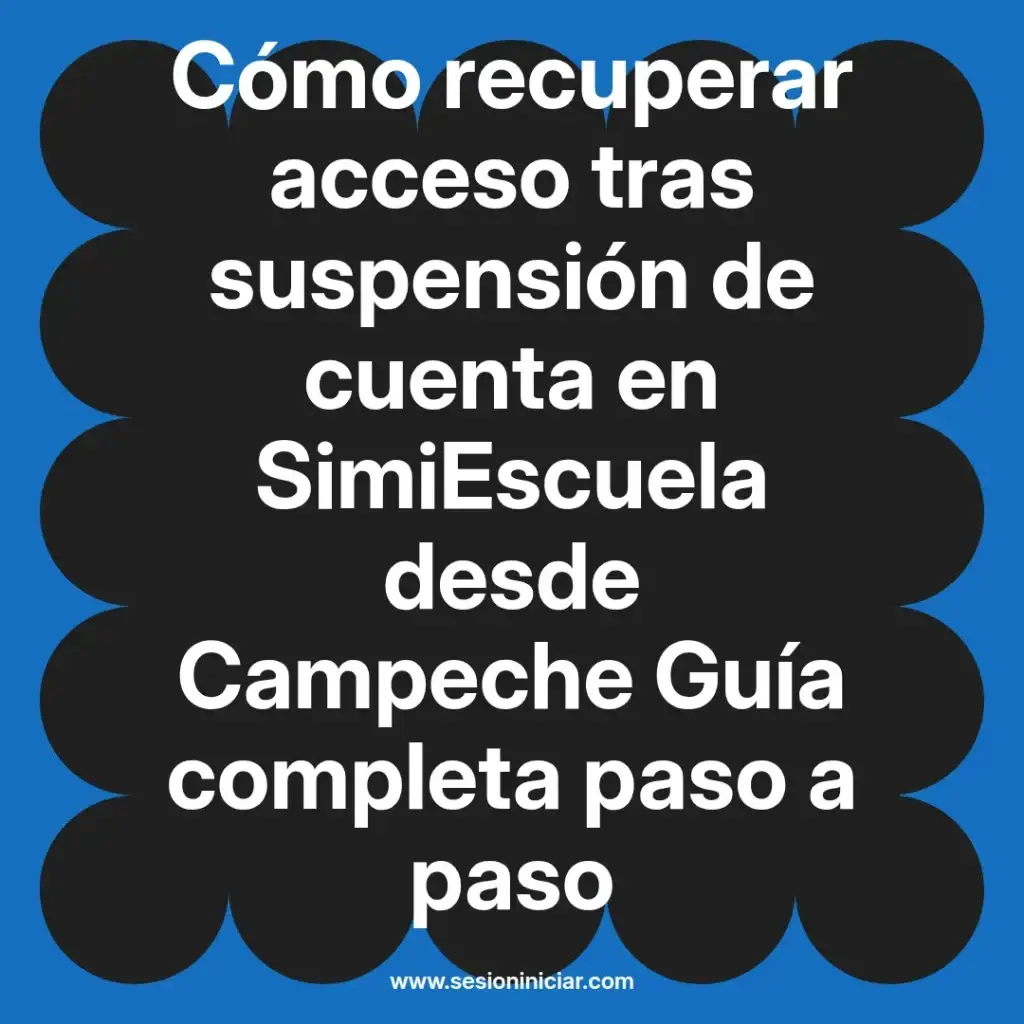 Cómo recuperar acceso tras suspensión de cuenta en SimiEscuela desde Campeche Guía completa paso a paso