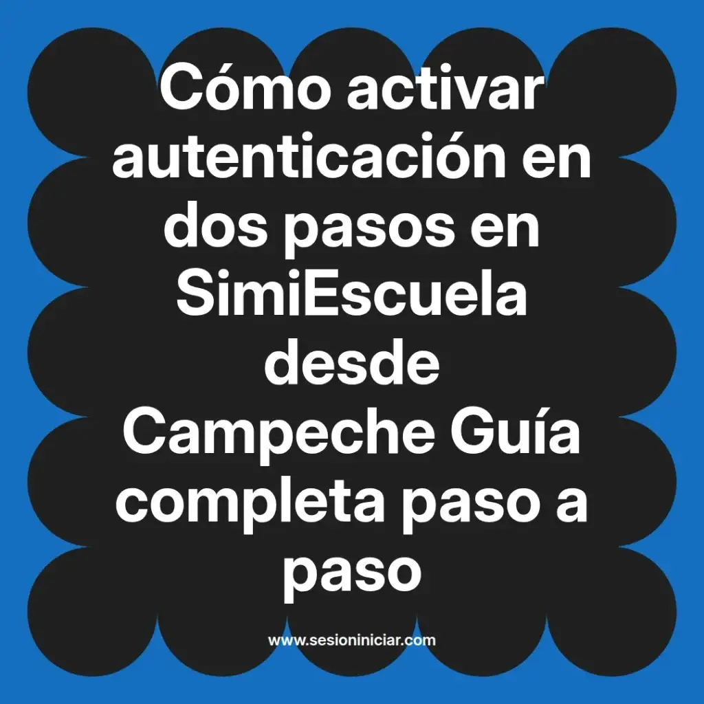 Cómo activar autenticación en dos pasos en SimiEscuela desde Campeche Guía completa paso a paso