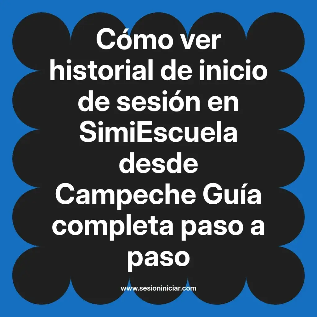 Cómo ver historial de inicio de sesión en SimiEscuela desde Campeche Guía completa paso a paso