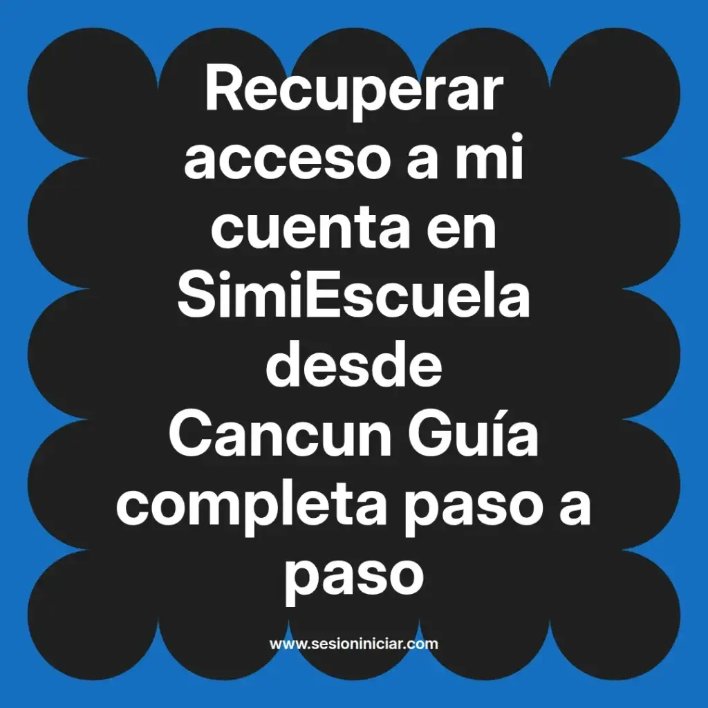 Recuperar acceso a mi cuenta en SimiEscuela desde Cancun Guía completa paso a paso