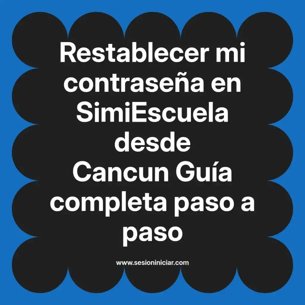 Restablecer mi contraseña en SimiEscuela desde Cancun Guía completa paso a paso