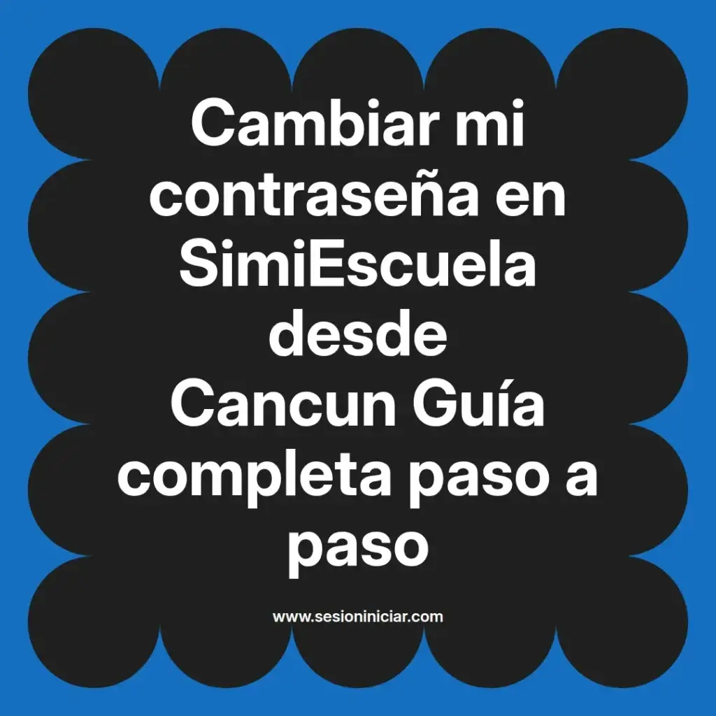 Cambiar mi contraseña en SimiEscuela desde Cancun Guía completa paso a paso