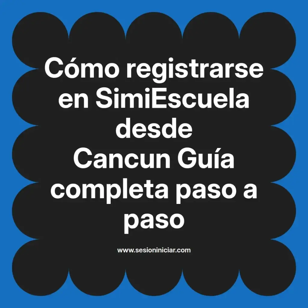 Cómo registrarse en SimiEscuela desde Cancun Guía completa paso a paso
