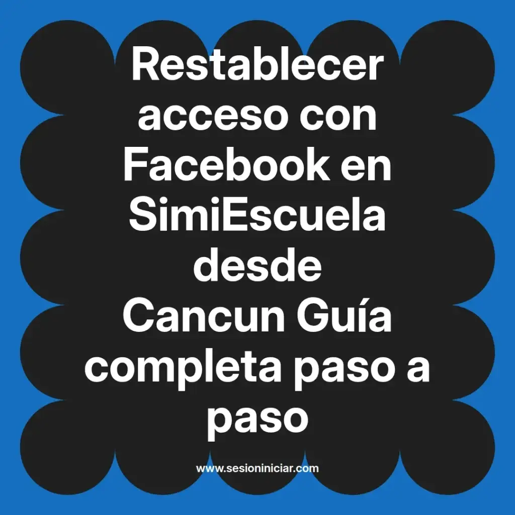 Restablecer acceso con Facebook en SimiEscuela desde Cancun Guía completa paso a paso