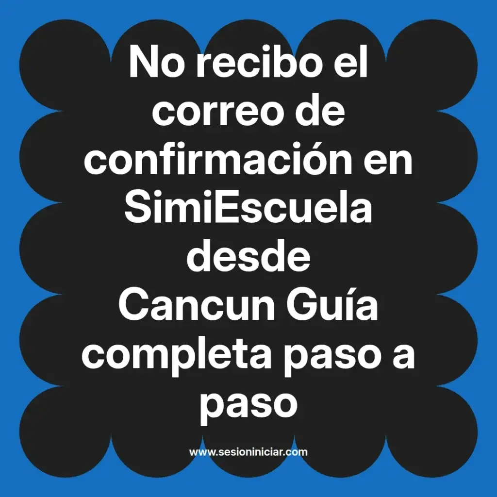 No recibo el correo de confirmación en SimiEscuela desde Cancun Guía completa paso a paso