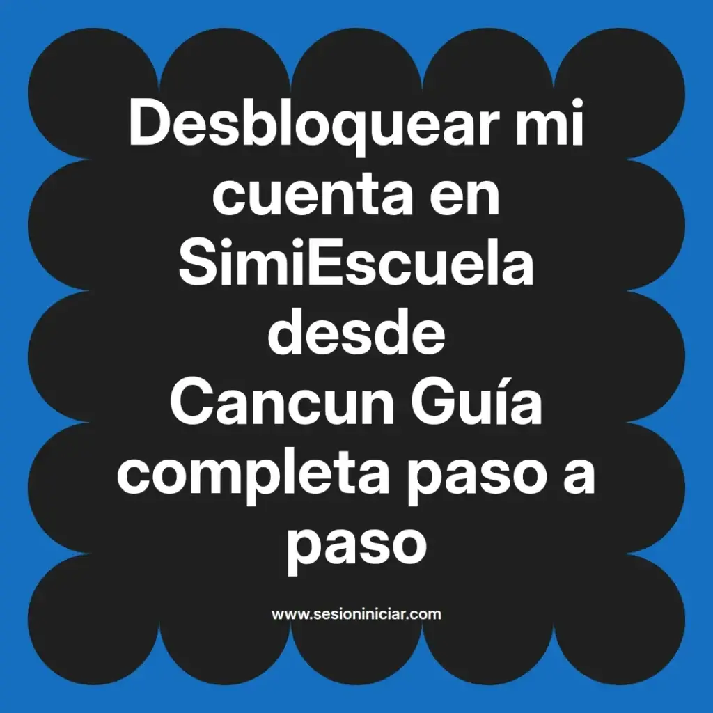 Desbloquear mi cuenta en SimiEscuela desde Cancun Guía completa paso a paso