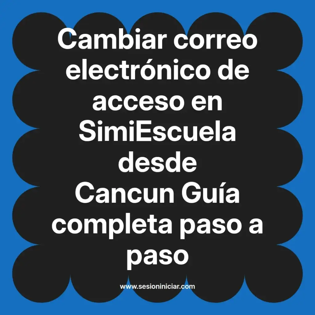 Cambiar correo electrónico de acceso en SimiEscuela desde Cancun Guía completa paso a paso