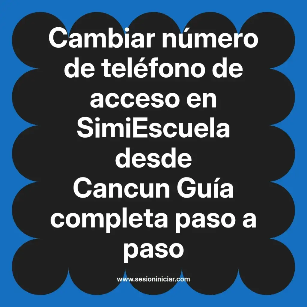 Cambiar número de teléfono de acceso en SimiEscuela desde Cancun Guía completa paso a paso
