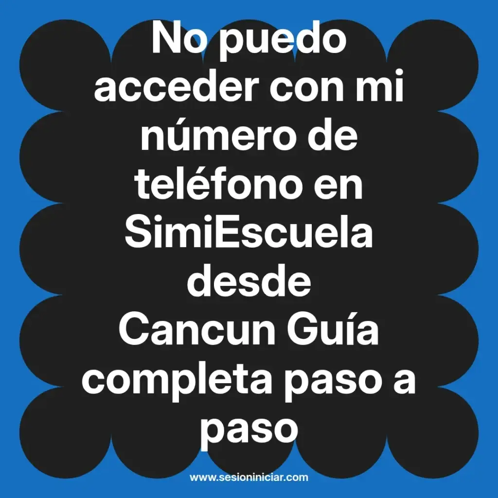 No puedo acceder con mi número de teléfono en SimiEscuela desde Cancun Guía completa paso a paso