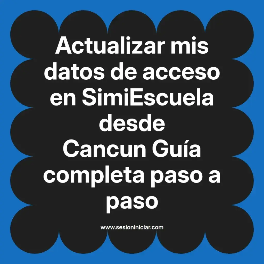 Actualizar mis datos de acceso en SimiEscuela desde Cancun Guía completa paso a paso