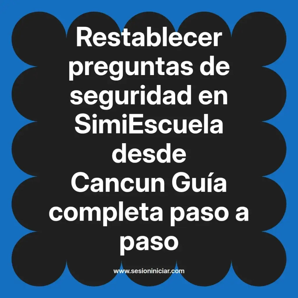 Restablecer preguntas de seguridad en SimiEscuela desde Cancun Guía completa paso a paso