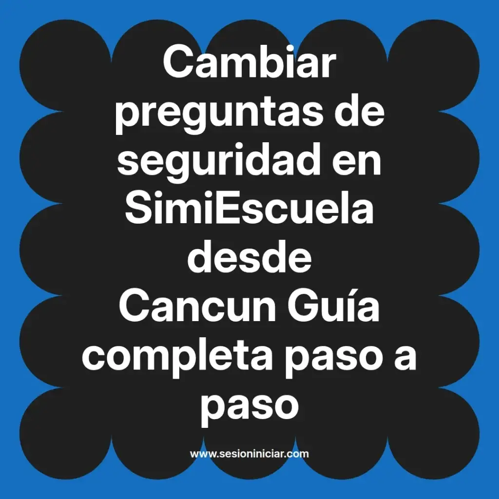 Cambiar preguntas de seguridad en SimiEscuela desde Cancun Guía completa paso a paso