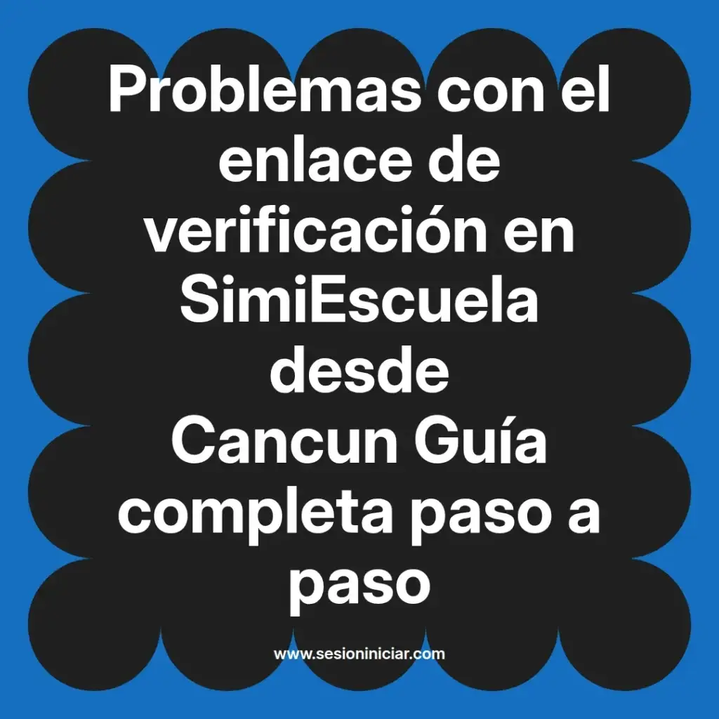 Problemas con el enlace de verificación en SimiEscuela desde Cancun Guía completa paso a paso