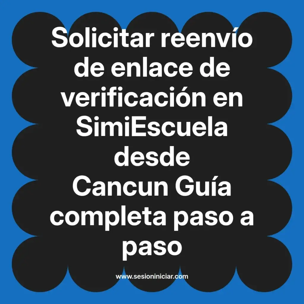 Solicitar reenvío de enlace de verificación en SimiEscuela desde Cancun Guía completa paso a paso