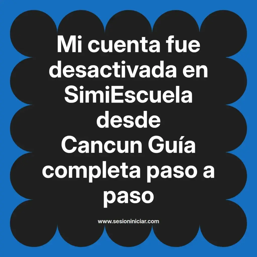 Mi cuenta fue desactivada en SimiEscuela desde Cancun Guía completa paso a paso