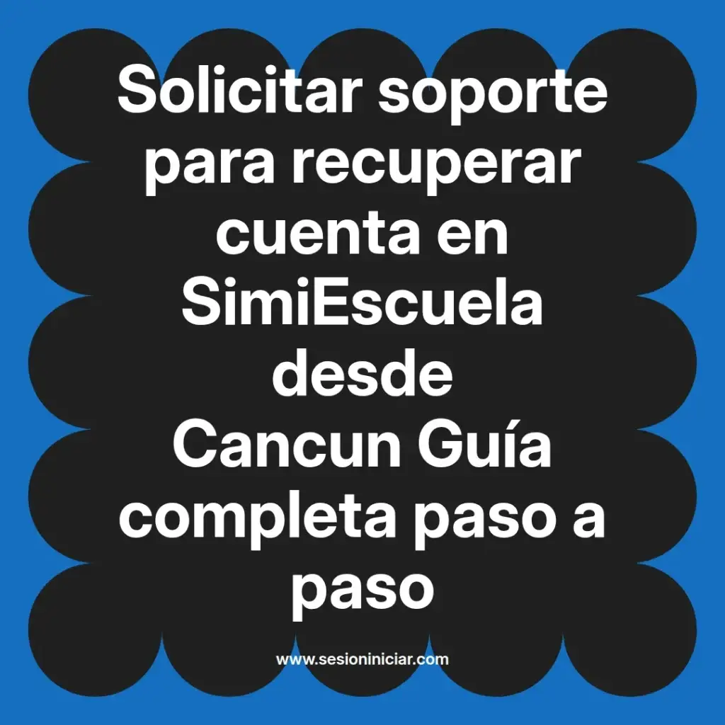 Solicitar soporte para recuperar cuenta en SimiEscuela desde Cancun Guía completa paso a paso