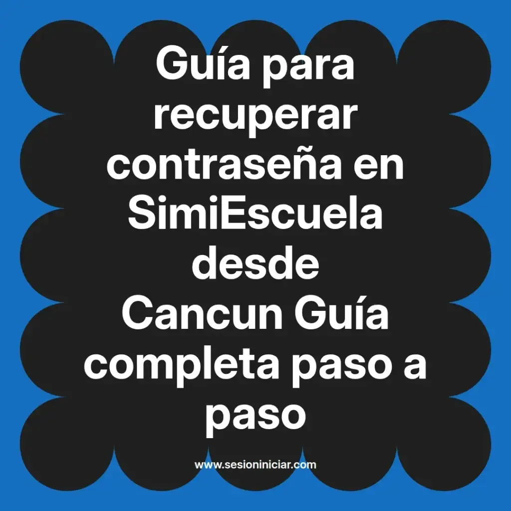 Guía para recuperar contraseña en SimiEscuela desde Cancun Guía completa paso a paso