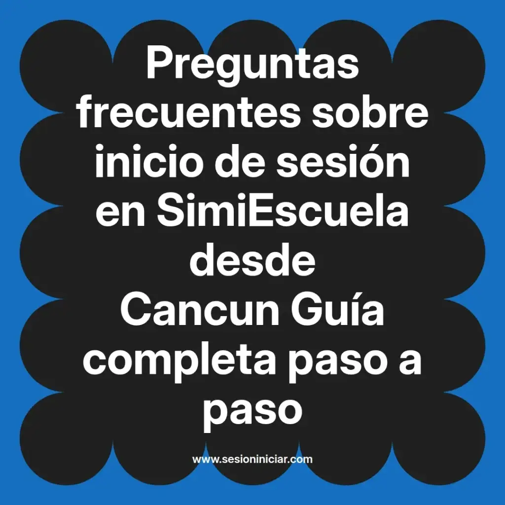 Preguntas frecuentes sobre inicio de sesión en SimiEscuela desde Cancun Guía completa paso a paso