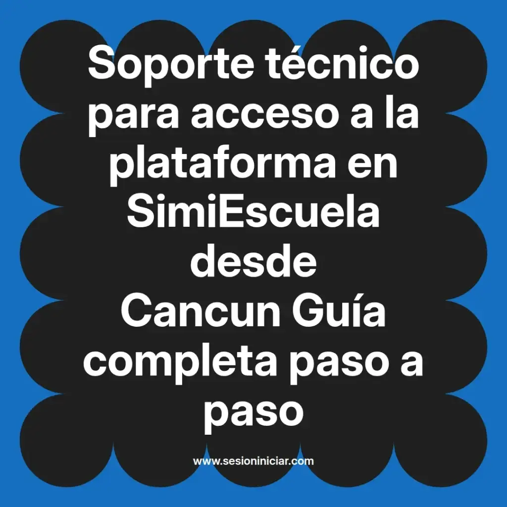 Soporte técnico para acceso a la plataforma en SimiEscuela desde Cancun Guía completa paso a paso
