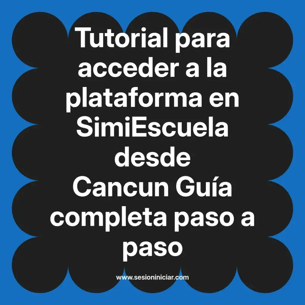 Tutorial para acceder a la plataforma en SimiEscuela desde Cancun Guía completa paso a paso