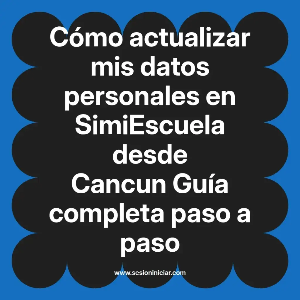 Cómo actualizar mis datos personales en SimiEscuela desde Cancun Guía completa paso a paso