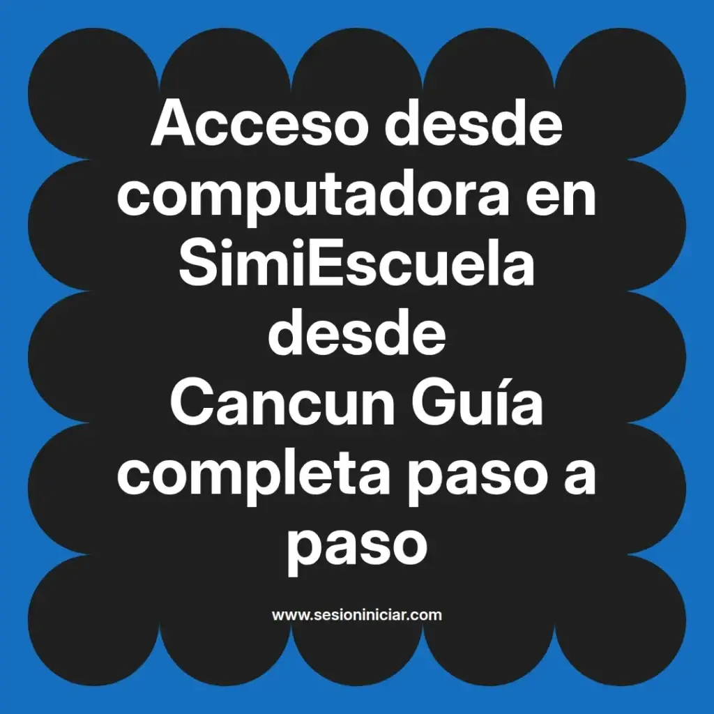 Acceso desde computadora en SimiEscuela desde Cancun Guía completa paso a paso