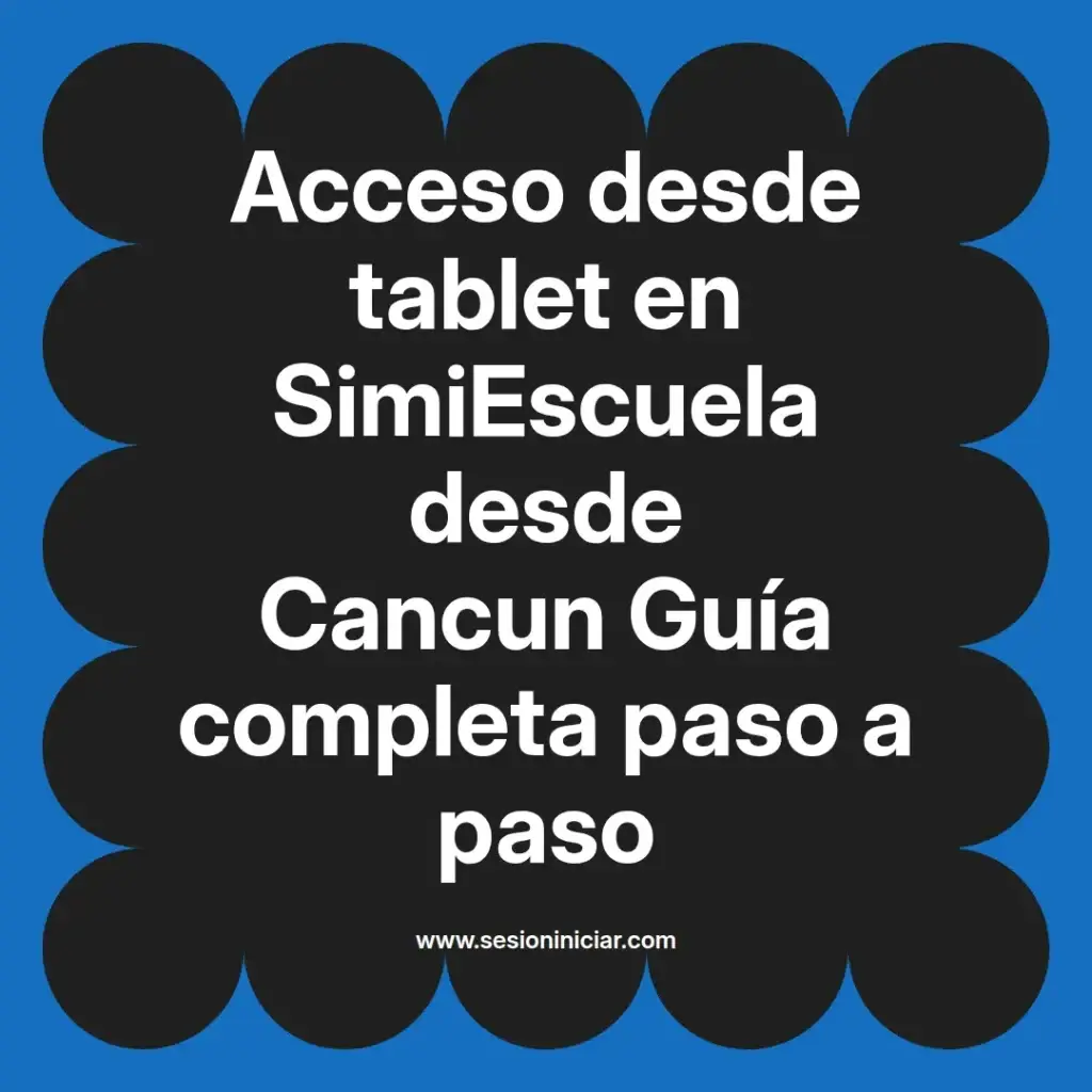 Acceso desde tablet en SimiEscuela desde Cancun Guía completa paso a paso