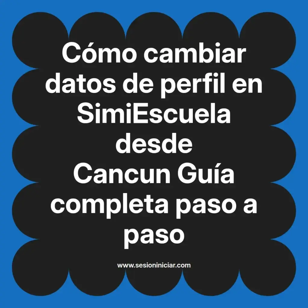 Cómo cambiar datos de perfil en SimiEscuela desde Cancun Guía completa paso a paso