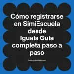 Cómo registrarse en SimiEscuela: Guía paso a paso desde Iguala