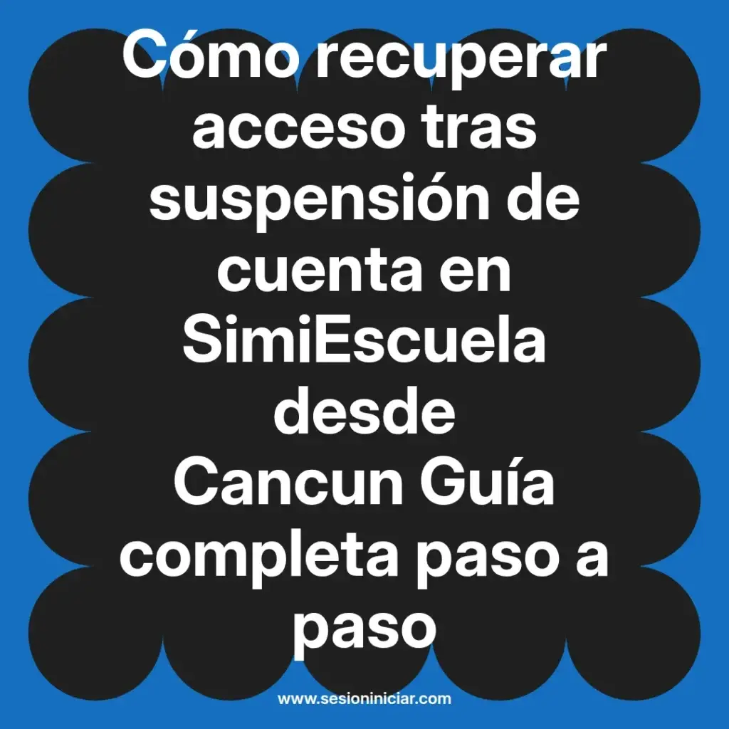 Cómo recuperar acceso tras suspensión de cuenta en SimiEscuela desde Cancun Guía completa paso a paso