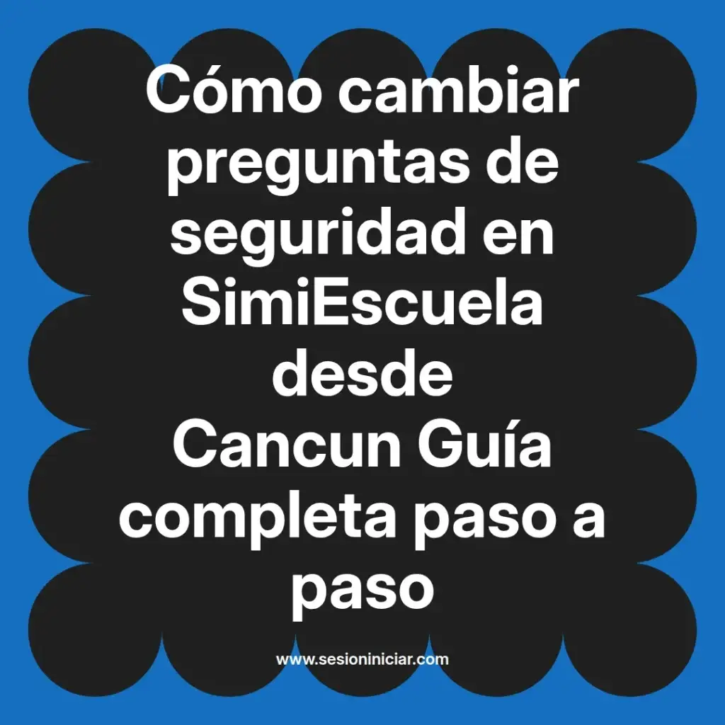 Cómo cambiar preguntas de seguridad en SimiEscuela desde Cancun Guía completa paso a paso