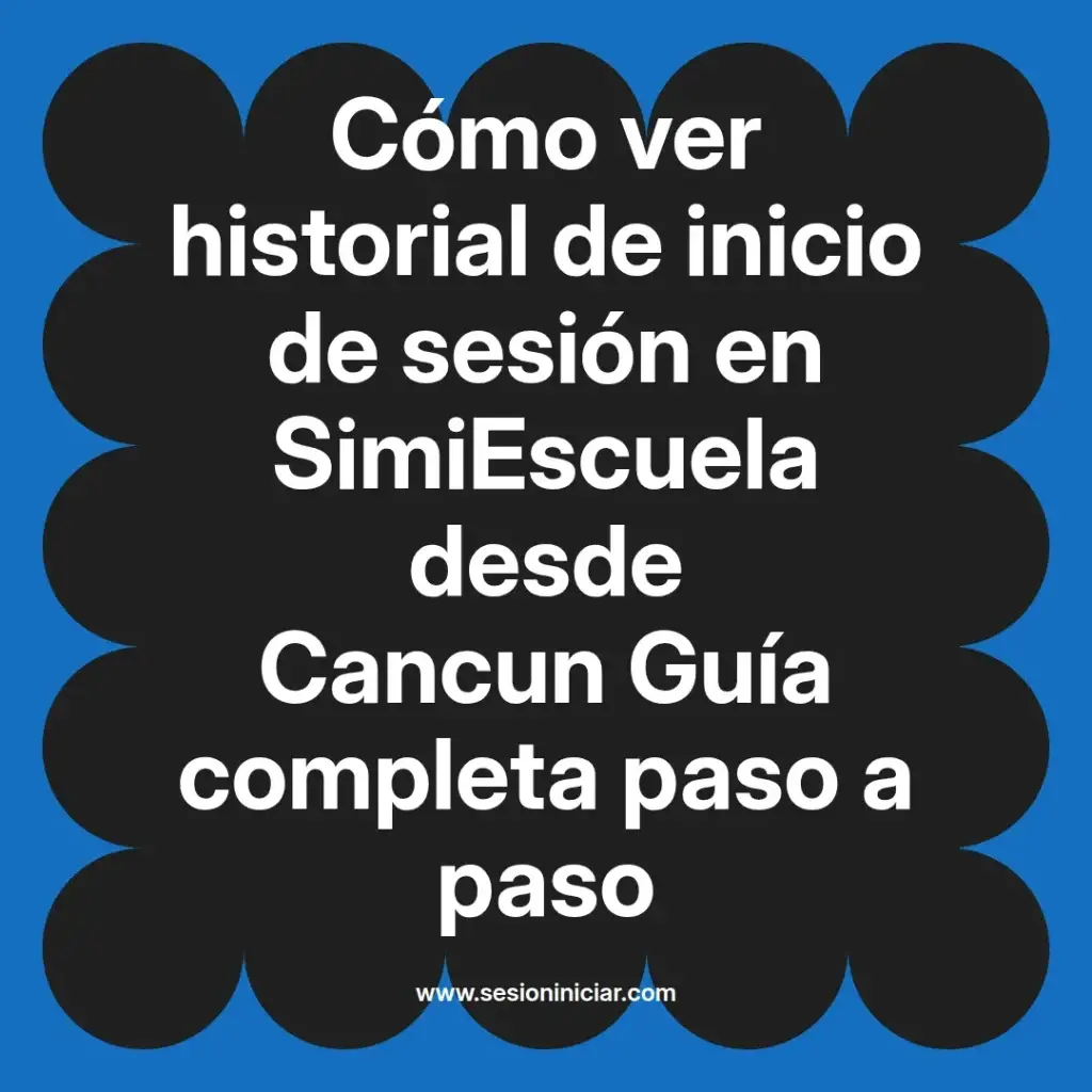 Cómo ver historial de inicio de sesión en SimiEscuela desde Cancun Guía completa paso a paso