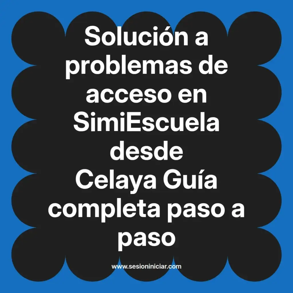 Solución a problemas de acceso en SimiEscuela desde Celaya Guía completa paso a paso